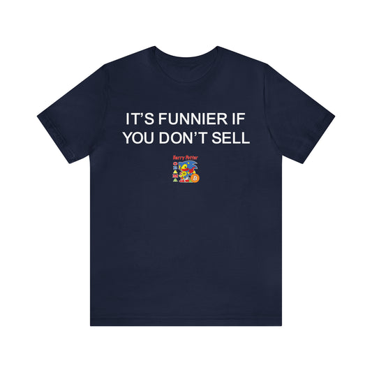 IT'S FUNNIER IF YOU DON'T SELL Tee