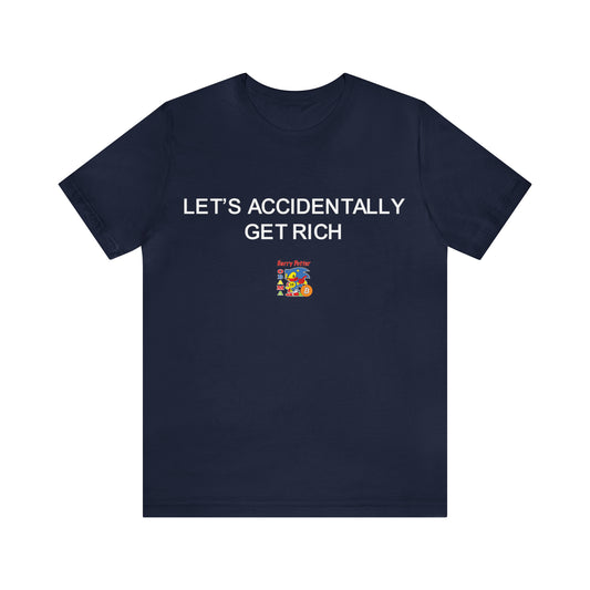 LET'S ACCIDENTALLY GET RICH Tee